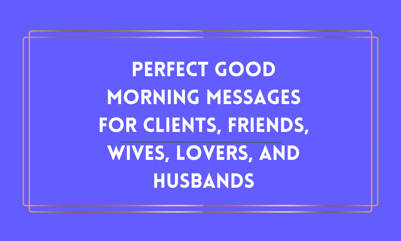 950 Perfect Good Morning Messages for Clients, Friends, Wives, Lovers, and Husbands