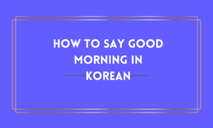 How To Say Good Morning In korean